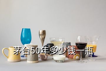 茅臺50年多少錢一瓶