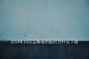 2014年10月五糧液的股價(jià)為什么下跌