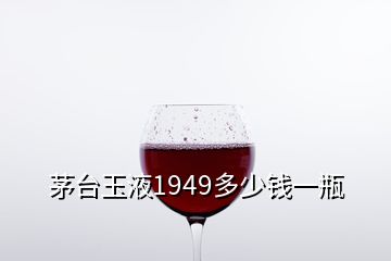 茅臺玉液1949多少錢一瓶