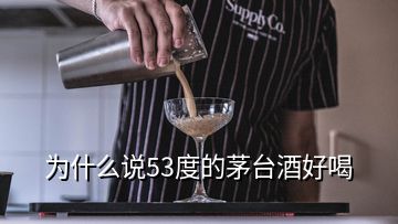 為什么說(shuō)53度的茅臺(tái)酒好喝