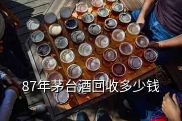 87年茅臺酒回收多少錢