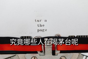 究竟哪些人在喝茅臺(tái)呢