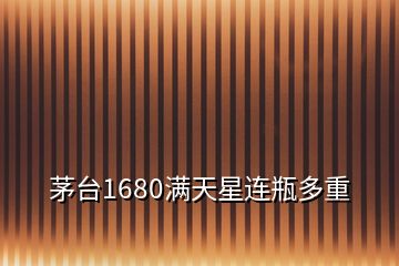 茅臺1680滿天星連瓶多重