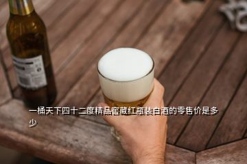 一桶天下四十二度精品窖藏紅瓶裝白酒的零售價是多少