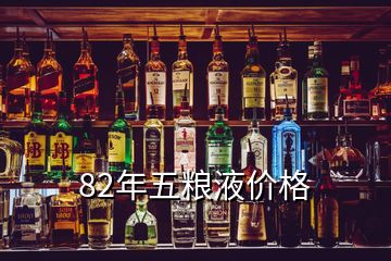 82年五糧液價格