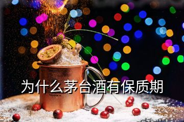 為什么茅臺(tái)酒有保質(zhì)期