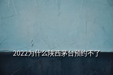 2022為什么陜西茅臺預(yù)約不了