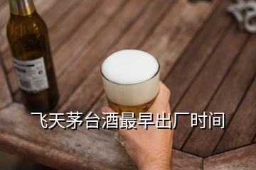 飛天茅臺酒最早出廠時間