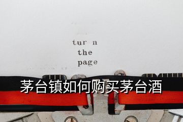 茅臺(tái)鎮(zhèn)如何購(gòu)買(mǎi)茅臺(tái)酒