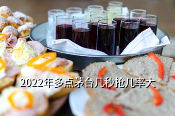 2022年多點(diǎn)茅臺(tái)幾秒搶幾率大