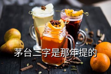 茅臺(tái)二字是那年提的