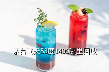 茅臺飛天53度1499哪里回收