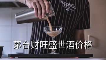 茅臺財旺盛世酒價格