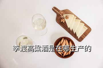 李渡高粱酒是在哪生產(chǎn)的