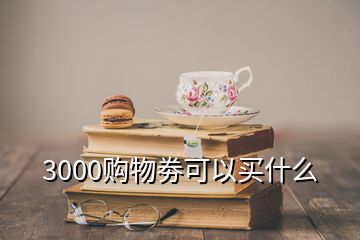 3000購物劵可以買什么