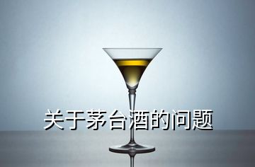 關(guān)于茅臺(tái)酒的問題