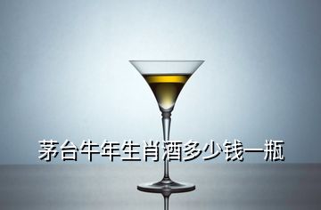 茅臺(tái)牛年生肖酒多少錢(qián)一瓶