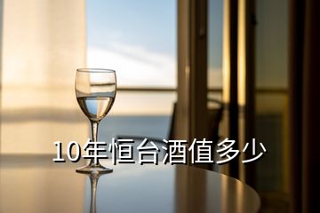 10年恒臺酒值多少