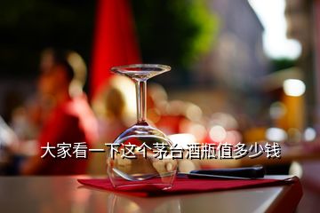 大家看一下這個茅臺酒瓶值多少錢