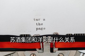 蘇酒集團(tuán)和洋河是什么關(guān)系