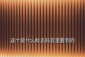 這個(gè)是什么標(biāo)志抖音里看到的