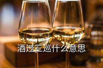 酒過(guò)三巡什么意思