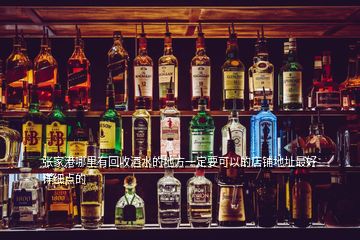 張家港哪里有回收酒水的地方一定要可以的店鋪地址最好詳細點的