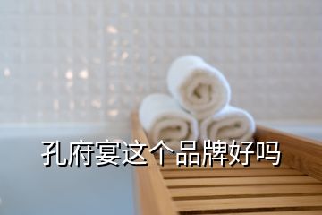 孔府宴這個(gè)品牌好嗎