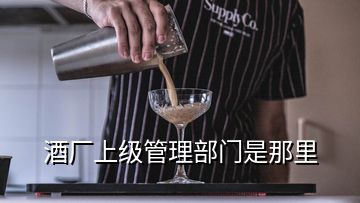 酒廠上級管理部門是那里