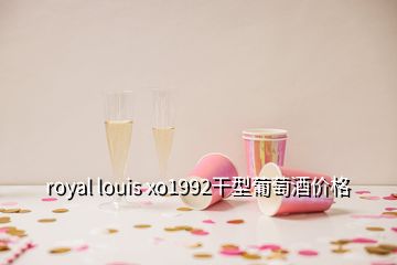 royal louis xo1992干型葡萄酒價(jià)格