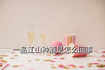 一品江山種酒是怎么回事