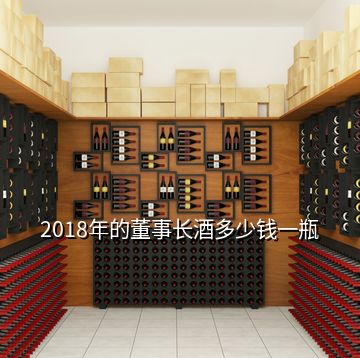 2018年的董事長酒多少錢一瓶