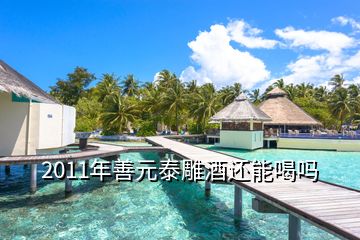 2011年善元泰雕酒還能喝嗎