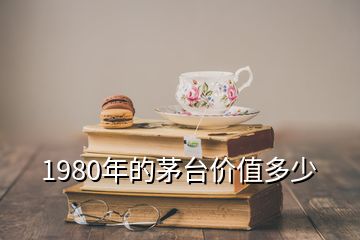 1980年的茅臺(tái)價(jià)值多少