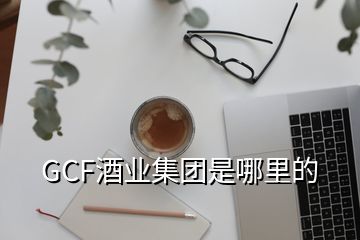 GCF酒業(yè)集團是哪里的