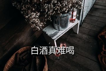 白酒真難喝