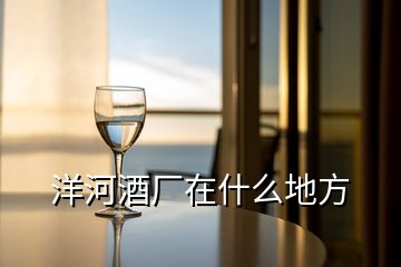 洋河酒廠在什么地方