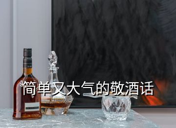 簡單又大氣的敬酒話