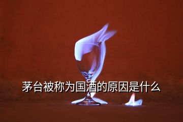 茅臺被稱為國酒的原因是什么