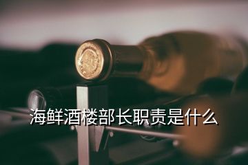 海鮮酒樓部長職責(zé)是什么