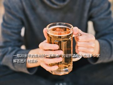 一瓶20余年的貴州懷仁王府酒廠的迎賓酒現今市值多少求解答圖片稍后補