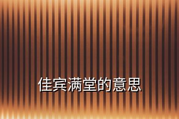 佳賓滿堂的意思