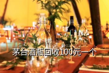 茅臺酒瓶回收100元一個