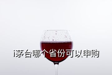 i茅臺哪個省份可以申購