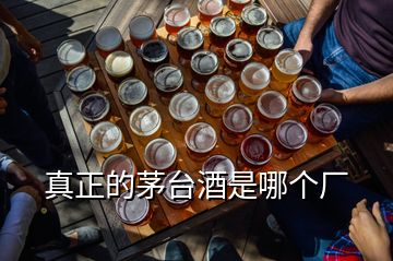 真正的茅臺(tái)酒是哪個(gè)廠