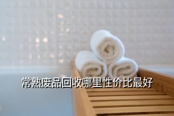 常熟廢品回收哪里性?xún)r(jià)比最好