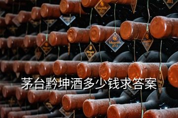 茅臺(tái)黔坤酒多少錢(qián)求答案