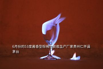 6月份的53度醬香型棕褐色瓷瓶生產(chǎn)廠(chǎng)家貴州仁懷縣茅臺(tái)