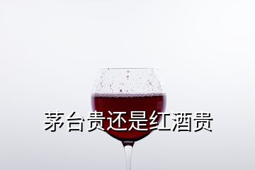 茅臺(tái)貴還是紅酒貴