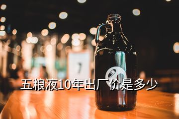 五糧液10年出廠價(jià)是多少